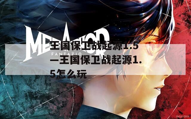 王國保衛(wèi)戰(zhàn)起源1.5—王國保衛(wèi)戰(zhàn)起源1.5怎么玩