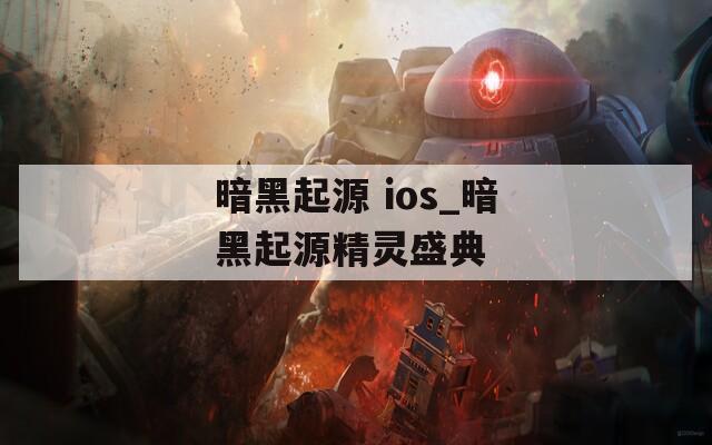 暗黑起源 ios_暗黑起源精靈盛典
