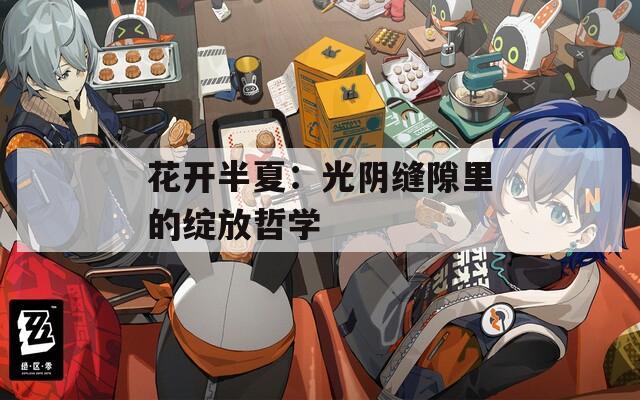 花開半夏：光陰縫隙里的綻放哲學