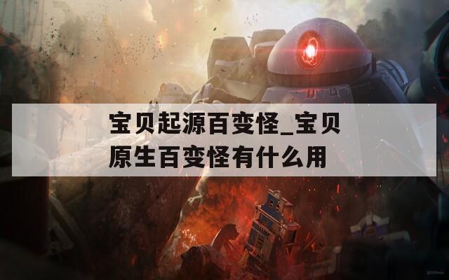 寶貝起源百變怪_寶貝原生百變怪有什么用