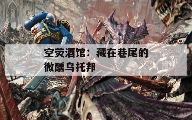 空熒酒館：藏在巷尾的微醺烏托邦