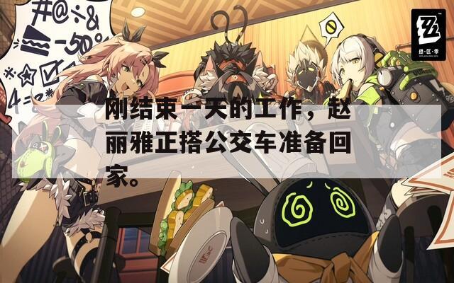 剛結(jié)束一天的工作，趙麗雅正搭公交車準(zhǔn)備回家。