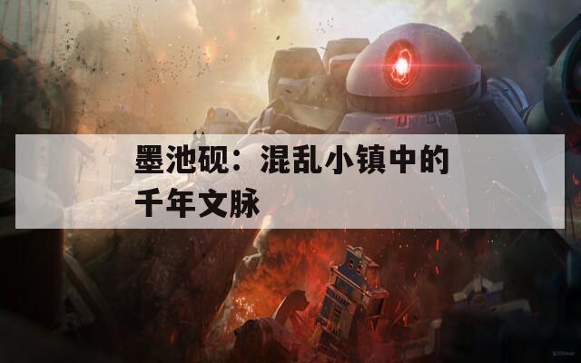 墨池硯：混亂小鎮(zhèn)中的千年文脈