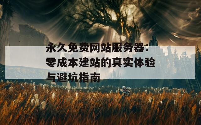 永久免費網站服務器：零成本建站的真實體驗與避坑指南