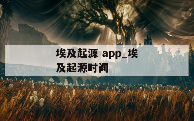 埃及起源 app_埃及起源時間