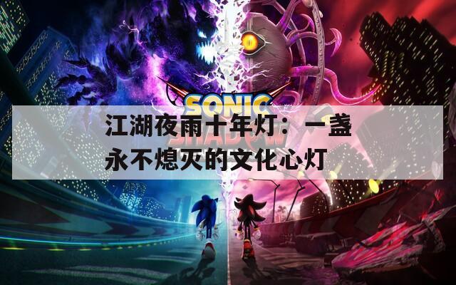 江湖夜雨十年燈：一盞永不熄滅的文化心燈