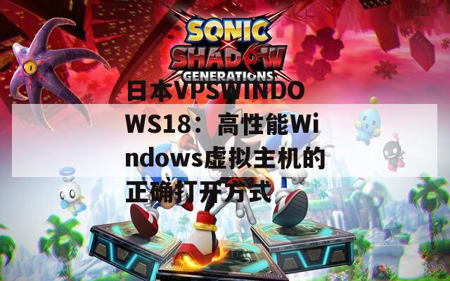 日本VPSWINDOWS18：高性能Windows虛擬主機(jī)的正確打開方式