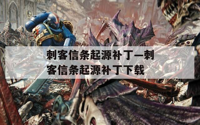 刺客信條起源補(bǔ)丁—刺客信條起源補(bǔ)丁下載
