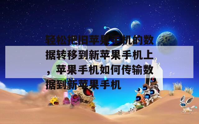 輕松把舊蘋(píng)果手機(jī)的數(shù)據(jù)轉(zhuǎn)移到新蘋(píng)果手機(jī)上,蘋(píng)果手機(jī)如何傳輸數(shù)據(jù)到新蘋(píng)果手機(jī) 輕松把舊蘋(píng)果手機(jī)的數(shù)據(jù)轉(zhuǎn)移到新蘋(píng)果手機(jī)上,蘋(píng)果手機(jī)如何傳輸數(shù)據(jù)到新蘋(píng)果手機(jī)