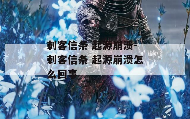 刺客信條 起源崩潰-刺客信條 起源崩潰怎么回事