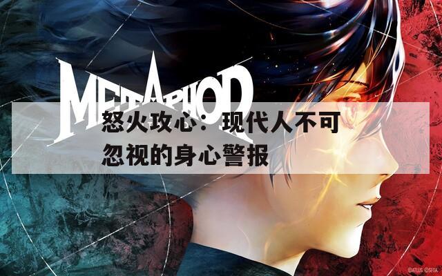怒火攻心：現(xiàn)代人不可忽視的身心警報