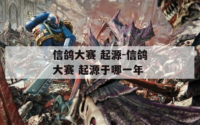 信鴿大賽 起源-信鴿大賽 起源于哪一年