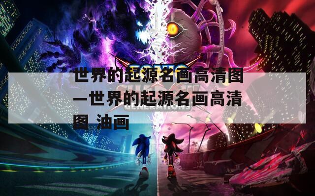 世界的起源名畫高清圖—世界的起源名畫高清圖 油畫