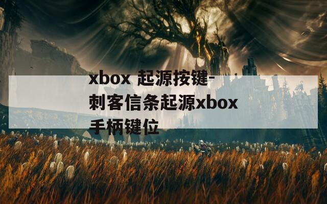 xbox 起源按鍵-刺客信條起源xbox手柄鍵位