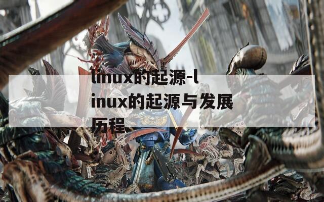 linux的起源-linux的起源與發(fā)展歷程