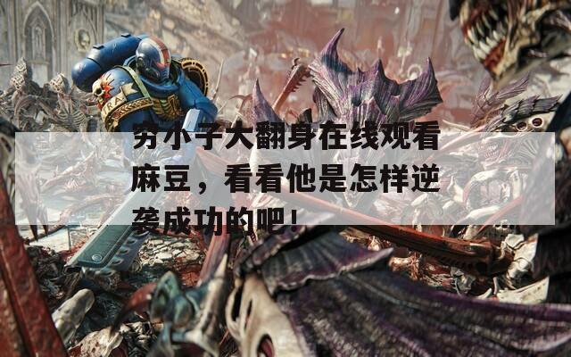 窮小子大翻身在線觀看麻豆，看看他是怎樣逆襲成功的吧！