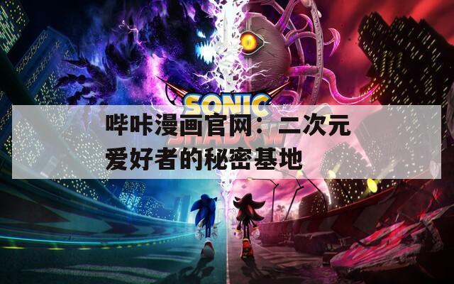 嗶咔漫畫官網(wǎng)：二次元愛好者的秘密基地