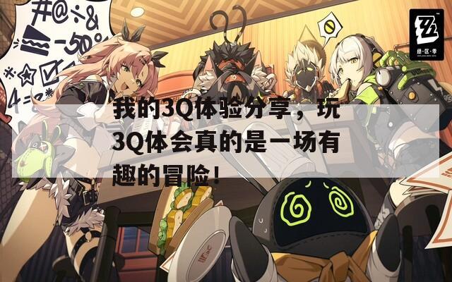 我的3Q體驗分享，玩3Q體會真的是一場有趣的冒險！