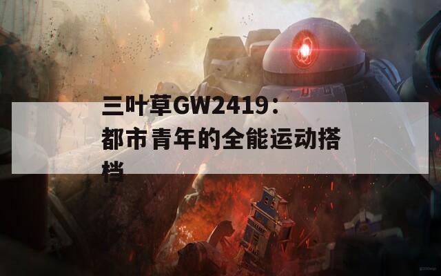 三葉草GW2419：都市青年的全能運(yùn)動(dòng)搭檔