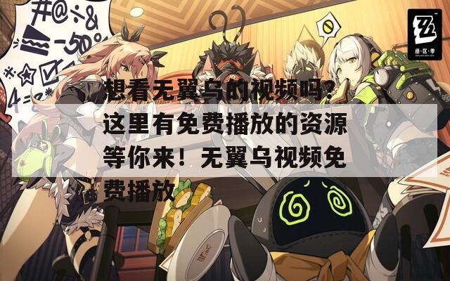 想看無翼烏的視頻嗎？這里有免費播放的資源等你來！無翼烏視頻免費播放