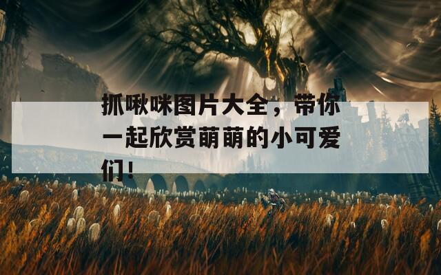 抓啾咪圖片大全，帶你一起欣賞萌萌的小可愛(ài)們！