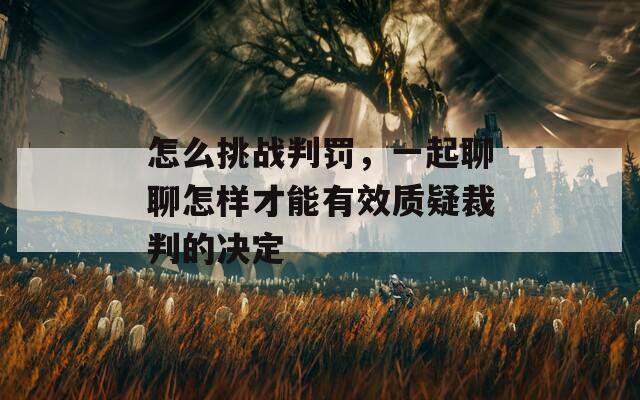 怎么挑戰(zhàn)判罰，一起聊聊怎樣才能有效質(zhì)疑裁判的決定