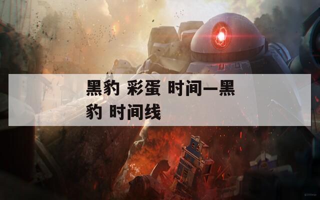 黑豹 彩蛋 時間—黑豹 時間線