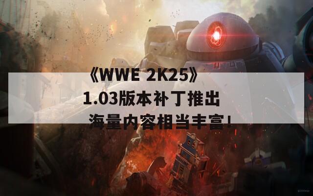 《WWE 2K25》1.03版本補(bǔ)丁推出 海量?jī)?nèi)容相當(dāng)豐富！