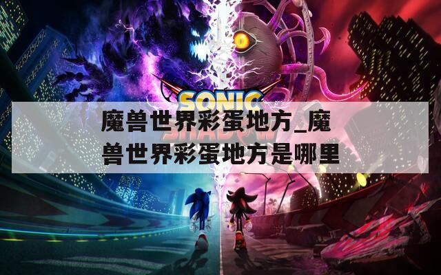 魔獸世界彩蛋地方_魔獸世界彩蛋地方是哪里