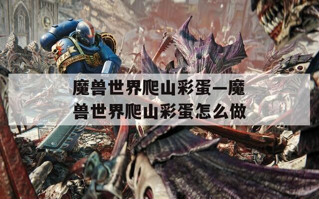 魔獸世界爬山彩蛋—魔獸世界爬山彩蛋怎么做