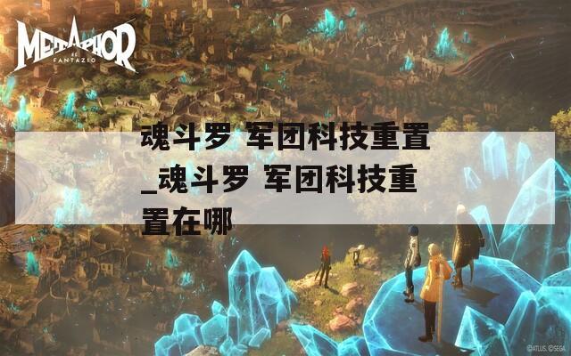 魂斗羅 軍團(tuán)科技重置_魂斗羅 軍團(tuán)科技重置在哪