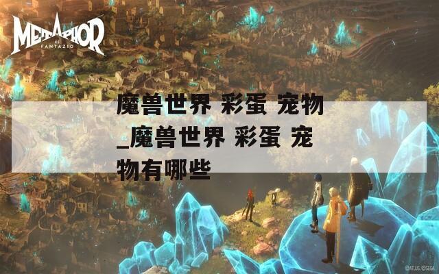 魔獸世界 彩蛋 寵物_魔獸世界 彩蛋 寵物有哪些