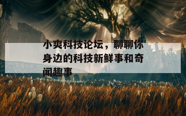 小爽科技論壇，聊聊你身邊的科技新鮮事和奇聞趣事