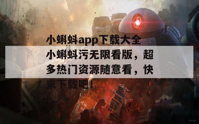 小蝌蚪app下載大全小蝌蚪污無限看版，超多熱門資源隨意看，快來下載吧！