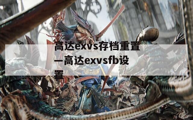 高達(dá)exvs存檔重置—高達(dá)exvsfb設(shè)置