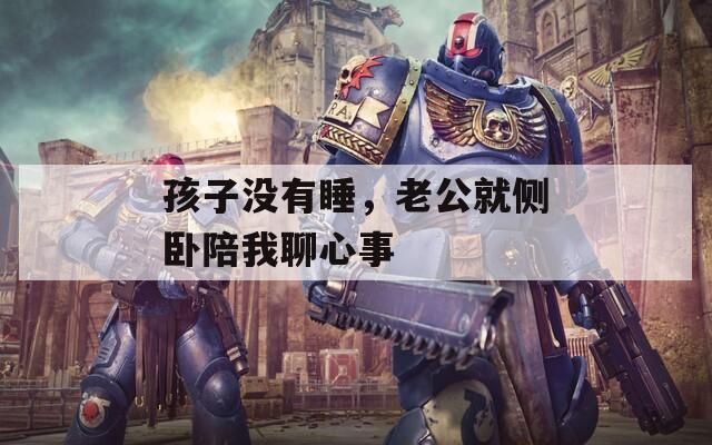 孩子沒有睡，老公就側(cè)臥陪我聊心事