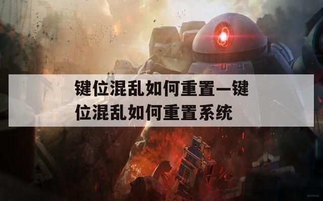 鍵位混亂如何重置—鍵位混亂如何重置系統(tǒng)