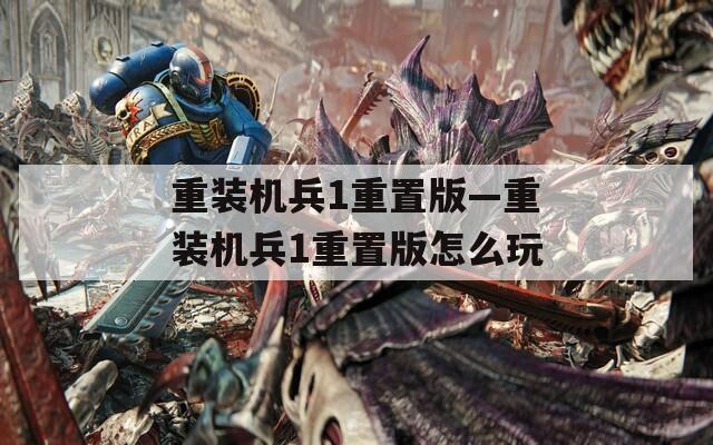 重裝機(jī)兵1重置版—重裝機(jī)兵1重置版怎么玩