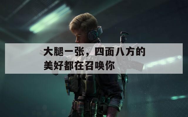 大腿一張，四面八方的美好都在召喚你
