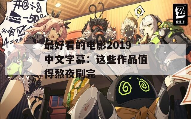 最好看的電影2019中文字幕：這些作品值得熬夜刷完