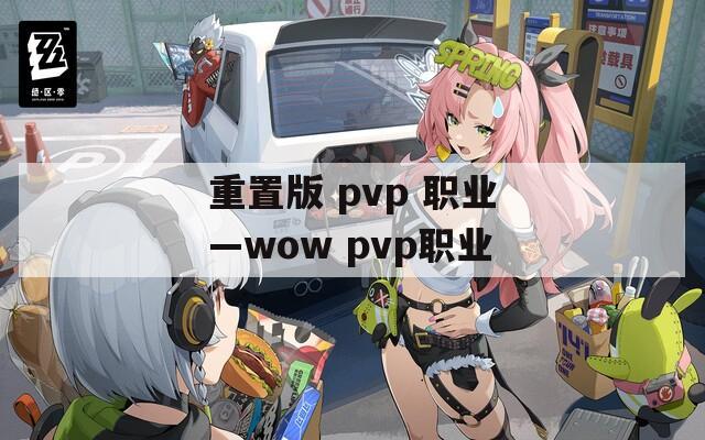 重置版 pvp 職業(yè)—wow pvp職業(yè)