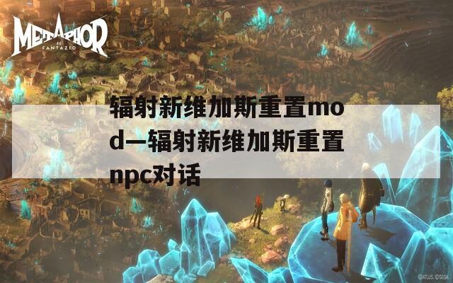 輻射新維加斯重置mod—輻射新維加斯重置npc對話