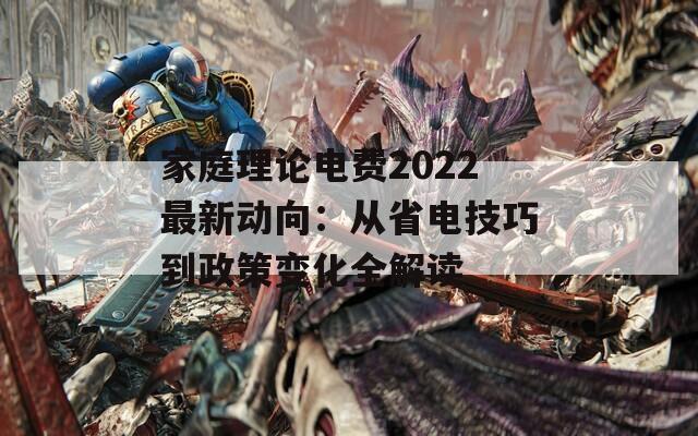 家庭理論電費(fèi)2022最新動向：從省電技巧到政策變化全解讀