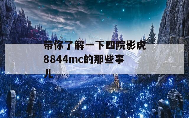 帶你了解一下四院影虎8844mc的那些事兒