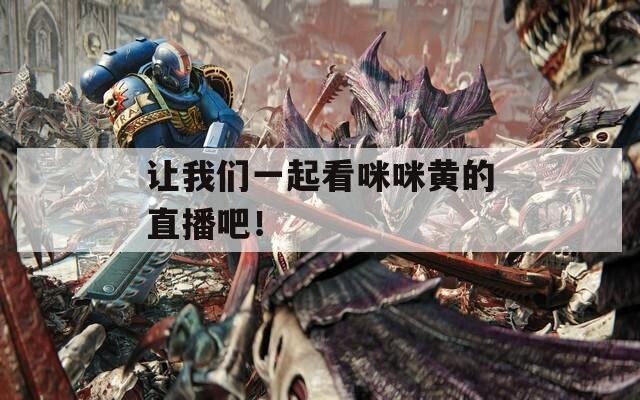 讓我們一起看咪咪黃的直播吧！