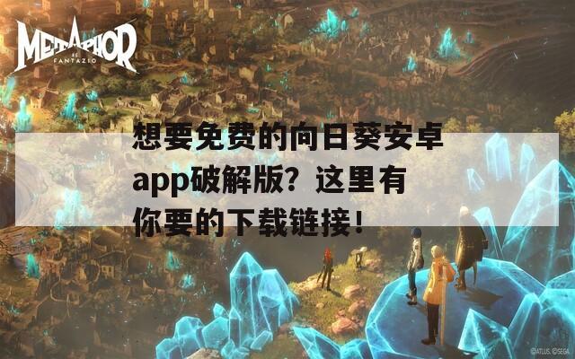 想要免費的向日葵安卓app破解版？這里有你要的下載鏈接！