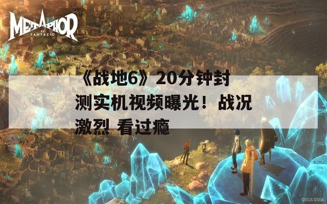 《戰(zhàn)地6》20分鐘封測實機視頻曝光！戰(zhàn)況激烈 看過癮