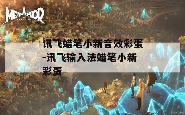 訊飛蠟筆小新音效彩蛋-訊飛輸入法蠟筆小新彩蛋
