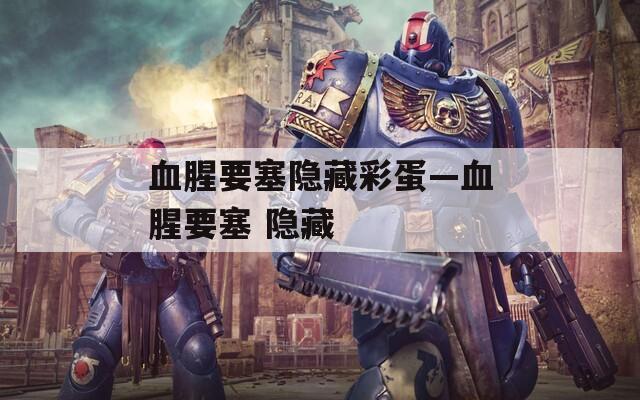 血腥要塞隱藏彩蛋—血腥要塞 隱藏