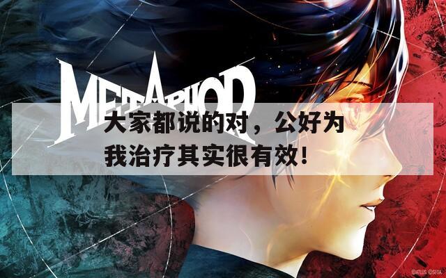 大家都說的對，公好為我治療其實很有效！